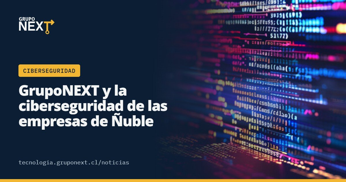 GrupoNEXT promueve la importancia de fortalecer la ciberseguridad de las empresas